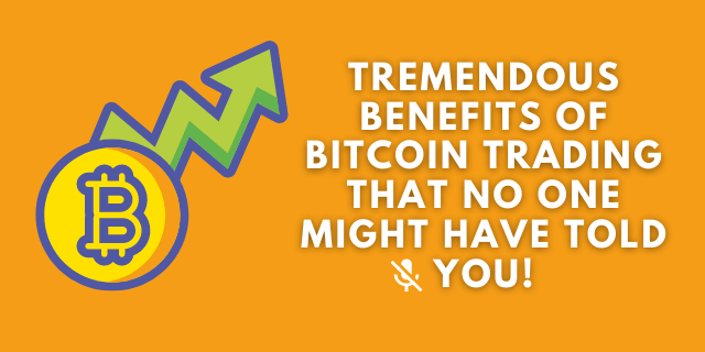 Benefits of Bitcoin Trading That No One Might Have Told You