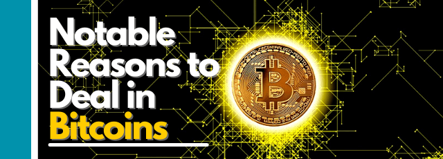 Notable Reasons to Deal in Bitcoins