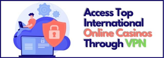 Access Top International Online Casinos Through VPN