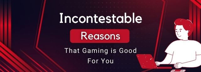 Reasons That Gaming is Good For You