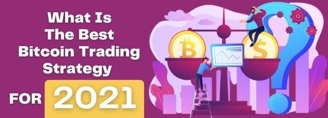 What Is The Best Bitcoin Trading Strategy for 2021