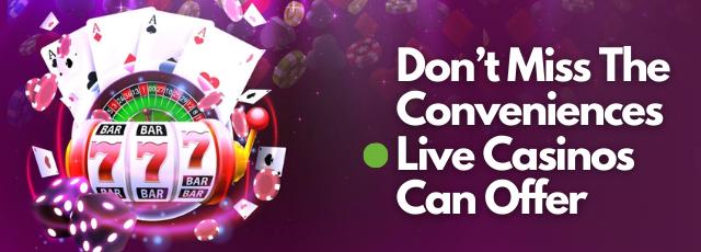 Don’t Miss The Conveniences Live Casinos Can Offer