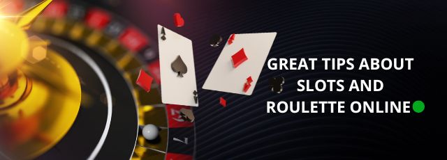 Great tips about slots and Roulette online