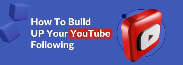 How To Build Up Your YouTube Following