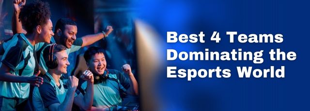 Best 4 Teams Dominating the Esports World