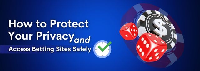 How to Protect Your Privacy and Access Betting Sites Safely