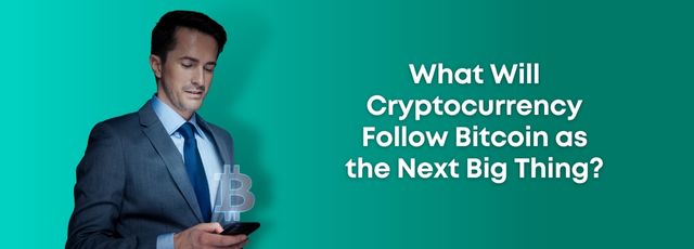 What Will Cryptocurrency Follow Bitcoin as the Next Big Thing?