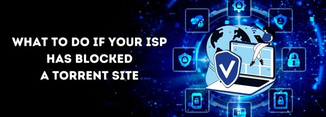 What to Do If Your ISP Has Blocked a Torrent Site