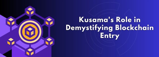 Kusama's Role in Demystifying Blockchain Entry