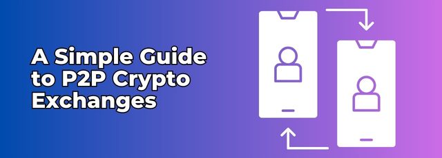 A Simple Guide to P2P Crypto Exchanges